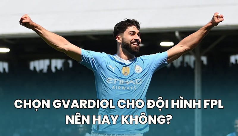 Josko Gvardiol: Lựa chọn đáng cân nhắc cho Fantasy Premier League 2024/25